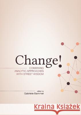Change!: Combining Analytic Approaches with Street Wisdom Gabriele Bammer 9781925022643 Anu Press