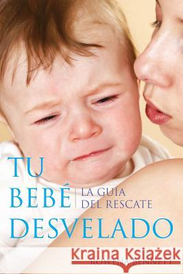 Tu Bebé Desvelado: La Guía del Rescate Bennett, Rowena 9781925049138 Rowena Bennett