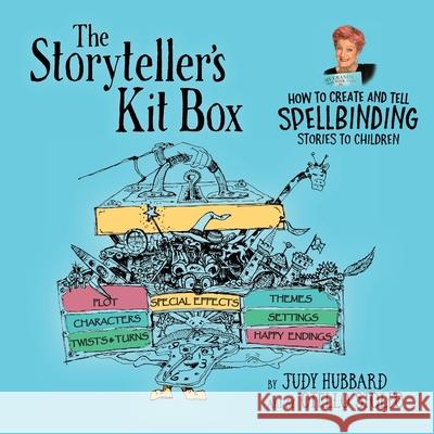 The Storyteller's Kit Box: How to Create and Tell SPELLBINDING Stories to Children Judy Hubbard Otello Stolfo Tarryn Robertson 9781925049329 