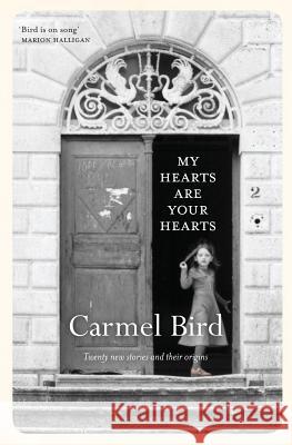 My Hearts Are Your Hearts: Twenty New Stories and Their Origins Carmel Bird   9781925052213 Spineless Wonders