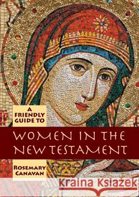 Friendly Guide to Women in the New Testament Rosemary Canavan 9781925073355