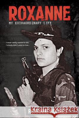 Roxanne: My Extraordinary Life Roxanne Holmes 9781925086751 Vivid Publishing