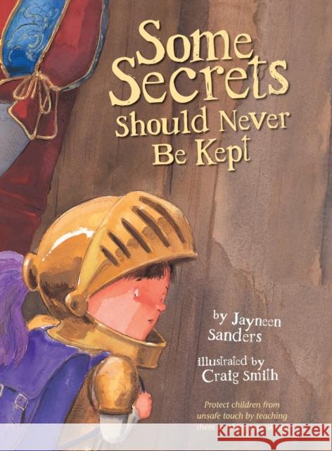 Some Secrets Should Never Be Kept: Protect children from unsafe touch by teaching them to always speak up Jayneen Sanders, Jayneen Sanders, Craig Smith (University of Glasgow), Craig Smith (University of Glasgow) 9781925089103