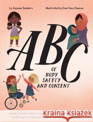 ABC of Body Safety and Consent: teach children about body safety, consent, safe/unsafe touch, private parts, body boundaries & respect Jayneen Sanders Courtney Dawson 9781925089592