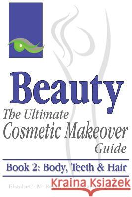 Beauty: The Ultimate Cosmetic Makeover Guide. Book 2: Body, Teeth & Hair Reed, Elizabeth M. 9781925110586 Quillpen Pty Ltd T/A Leaves of Gold Press