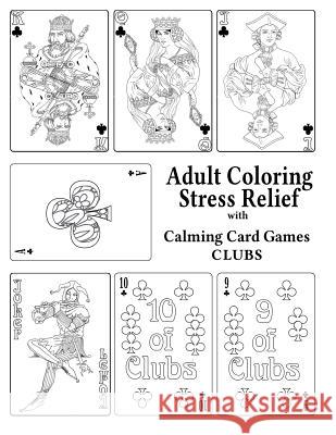 Adult Coloring Stress Relief with Calming Card Games: Clubs Elizabeth Alger Leaves of Gold Press 9781925110890