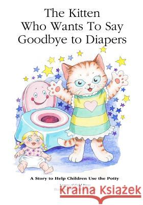 The Kitten Who Wants to Say Goodbye to Diapers: A Story to Help Children Use The Potty Leaves of Gold Press 9781925110937 Quillpen Pty Ltd T/A Leaves of Gold Press