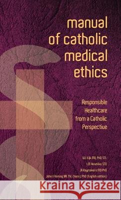 Manual of Catholic Medical Ethics Cardinal W. J. Eijk L. J. M. Hendriks J. a. Raymakers 9781925138160