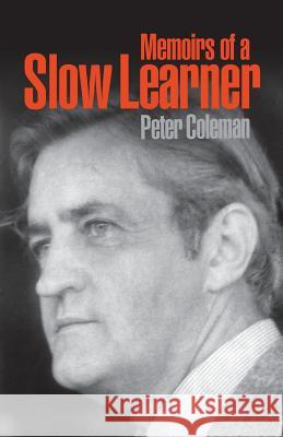 Memoirs of a Slow Learner Peter Coleman 9781925138269 Connor Court Pub.