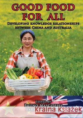 Good Food for All: Developing Knowledge Relationships Between China and Australia Mascitelli, Bruno 9781925138399 Connor Court Pub.