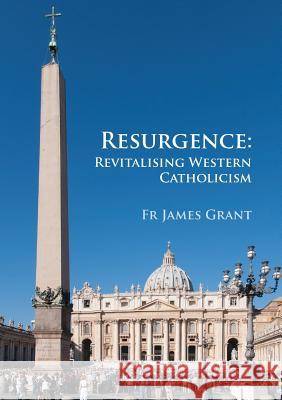 Resurgence, Revitalising Western Catholicism - An Australian Response James Grant 9781925138412 Connor Court Pub.