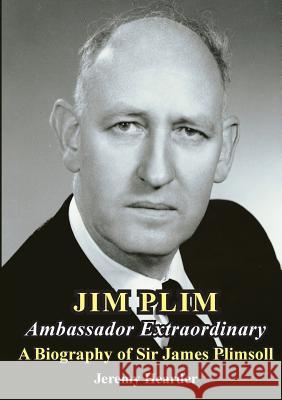 Jim Plim Ambassador Extraordinary: A Biography of Sir James Plimsoll Jeremy Hearder   9781925138498 Connor Court Publishing Pty Ltd
