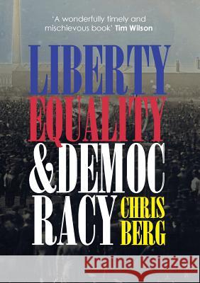 Liberty, Equality & Democracy Chris Berg 9781925138566 Connor Court Publishing Pty Ltd