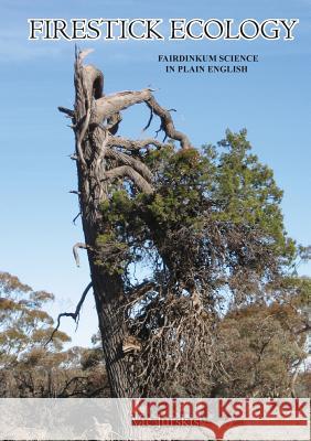 Firestick Ecology: Fairdinkum Science in Plain English Vic Jurskis 9781925138740