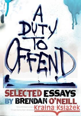 A Duty to Offend: Selected Essays by Brendan O'Neill Brendan O'Neill 9781925138764 Connor Court Publishing Pty Ltd