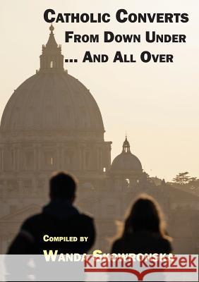 Catholic Converts From Down Under ... And All Over Wanda Skowronska 9781925138856 Connor Court Publishing Pty Ltd