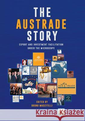 The Austrade Story: Export and Investment Facilitation Under the Microscope Bruno Mascitelli 9781925138894