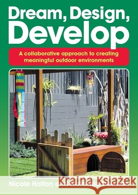 Dream, Design, Develop: A collaborative approach to creating meaningful outdoor environments Halton, Nicole, Treveton, Natashja 9781925145366