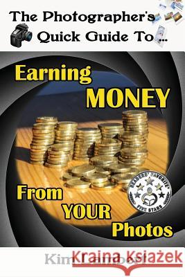 The Photographer's Quick Guide to Earning Money From Your Photos Lambert, Kim 9781925165012 Dreamstone Publishing