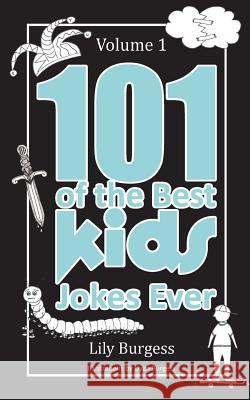 101 of the Best Kids' Jokes Ever - Volume 1 Lily Burgess Dyan Burgess 9781925181890