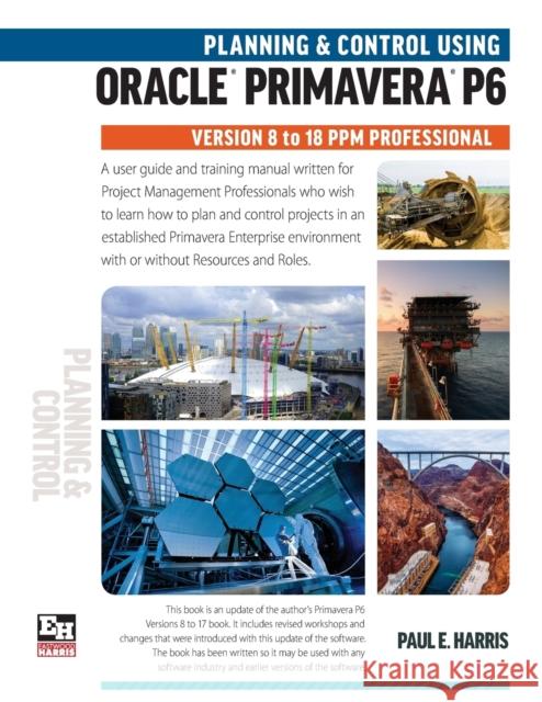 Planning and Control Using Oracle Primavera P6 Versions 8 to 18 PPM Professional Harris, Paul E. 9781925185584 Eastwood Harris Pty Ltd