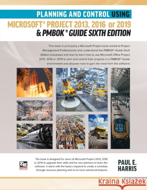 Planning and Control Using Microsoft Project 2013, 2016 or 2019 & PMBOK Guide Sixth Edition Harris, Paul E. 9781925185676 Eastwood Harris Pty Ltd