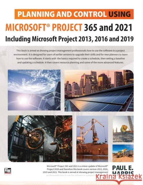 Planning and Control Using Microsoft Project 365 and 2021: Including 2019, 2016 and 2013 Paul E. Harris 9781925185850 Eastwood Harris Pty Ltd