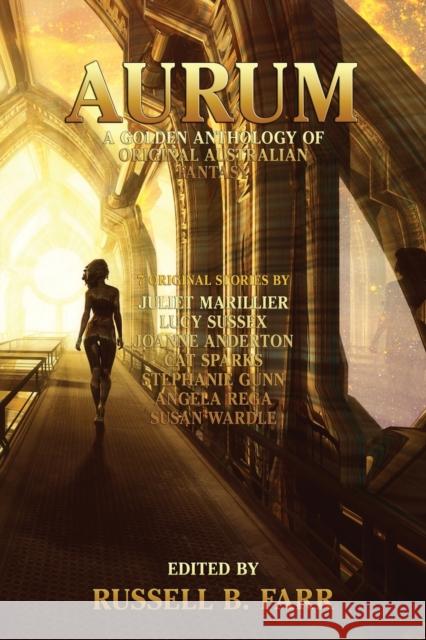 Aurum: A golden anthology of original Australian fantasy Juliet Marillier, Lucy Sussex, Russell Farr 9781925212341 Ticonderoga Publications