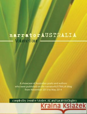 narratorAUSTRALIA Volume Four: A showcase of Australian poets and authors who were published on the narratorAUSTRALIA blog from November 2013 to May Mosher, Jennifer 9781925219036 Moshpit Publishing