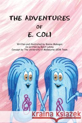 The Adventures of E. Coli Bianna Makogon Ranit Lahmy Bianna Makogon 9781925219203 Moshpit Publishing