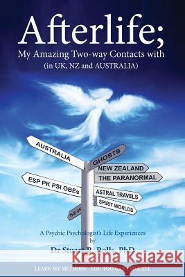 Afterlife; My Amazing Two-way Contacts with (in UK, NZ & Australia) Stuart R Rolls, PhD 9781925219517 Moshpit Publishing