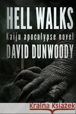 Hell Walks: A Kaiju Thriller David Dunwoody 9781925225235