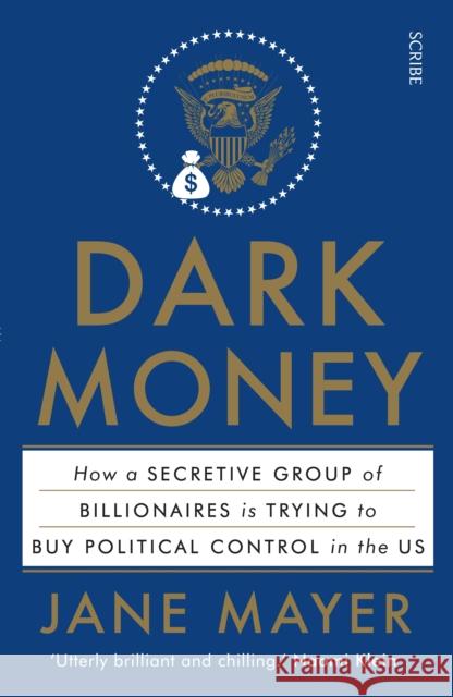 Dark Money: how a secretive group of billionaires is trying to buy political control in the US Jane Mayer 9781925228847