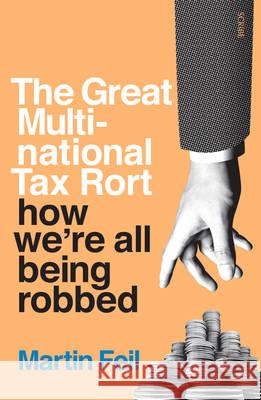 The Great Multinational Tax Rort: how we're all being robbed Feil, Martin 9781925228908 