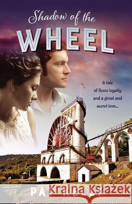 Shadow of the Wheel: A tale of loyalty and a great and secret love Pat Kelly 9781925230642 Silverbird Publishing