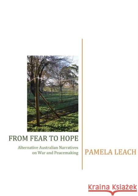 From Fear to Hope: Alternative Australian Narratives of War and Peacemaking Pamela Leach 9781925231755 Interactive Publications