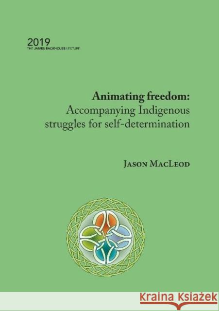 Animating Freedom: Accompanying Indigenous Struggles for Self-determination Jason MacLeod 9781925231977 Interactive Publications
