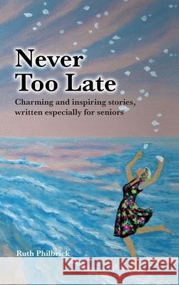 Never Too Late Ruth Philbrick 9781925260731 Busybird Publishing