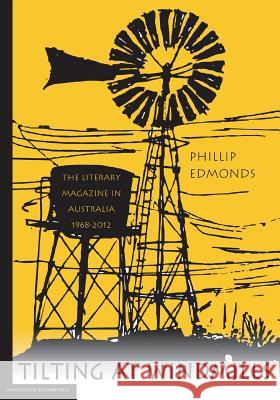 Tilting at Windmills: the literary magazine in Australia, 1968-2012 Phillip Edmonds 9781925261042 University of Adelaide Press