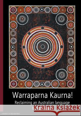 Warraparna Kaurna!: Reclaiming an Australian language Amery, Rob 9781925261240