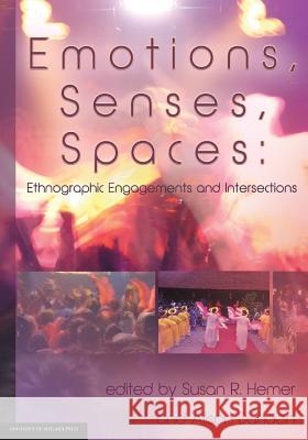 Emotions, Senses, Spaces: Ethnographic Engagements and Intersections Susan R. Hemer Alison Dundon 9781925261264