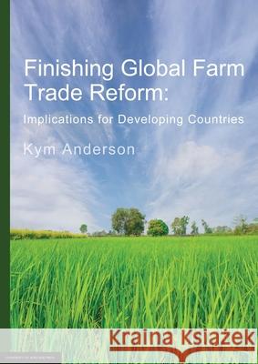 Finishing Global Farm Trade Reform Kym Anderson 9781925261356 University of Adelaide Press