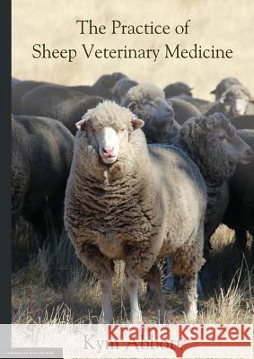 The Practice of Sheep Veterinary Medicine Kym Abbott 9781925261776 University of Adelaide Press