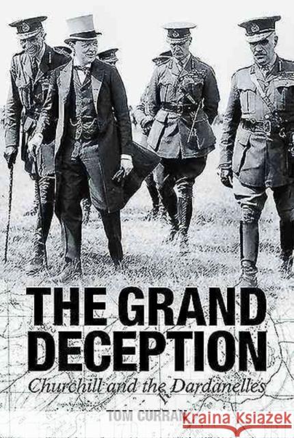 Grand Deception: Churchill and the Dardanelles Tom Curran 9781925275001 Big Sky Publishing