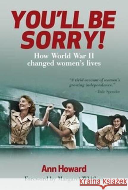 You'll Be Sorry!: How World War II Changed Women's Lives Ann Howard Margaret Whitlam 9781925275841 Big Sky Publishing