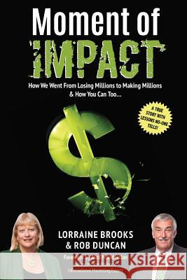 Moment of Impact: How We Went From Losing Millions to Making Millions & How You Can Too... Lorraine Brooks Rob Duncan 9781925288650 Global Publishing Group