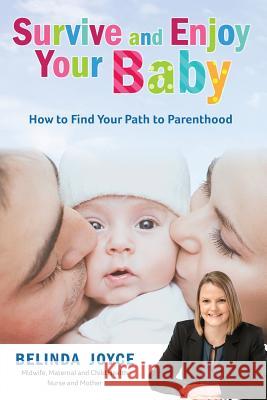 Survive and Enjoy Your Baby: How to Find Your Path to Parenthood Belinda Joyce 9781925288698 Global Publishing Group