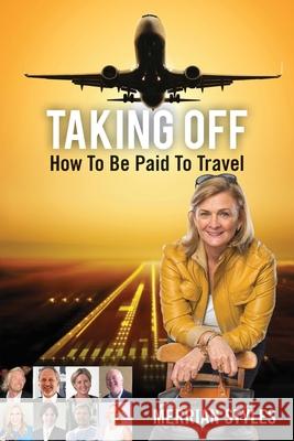 Taking Off: How To Be Paid To Travel Merrian Styles 9781925288704 Global Publishing Group