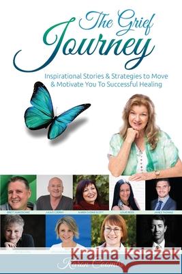 The Grief Journey: Inspirational Stories & Strategies to Move & Motivate You To Successful Healing Karen Coombs 9781925288926