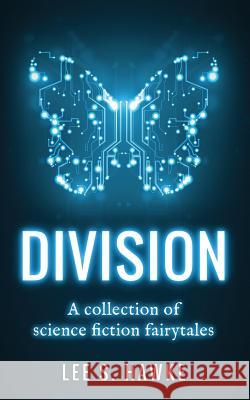 Division: A Collection of Science Fiction Fairytales Lee S. Hawke 9781925299014 Blind Mirror Publishing